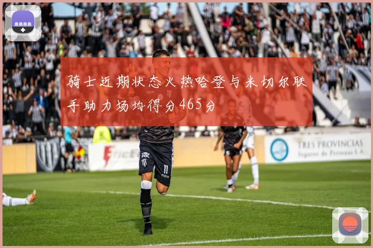 骑士近期状态火热哈登与米切尔联手助力场均得分465分
